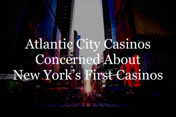 NEW YORK’S FIRST CASINO ALREADY CAUSING CONCERN IN ATLANTIC CITY